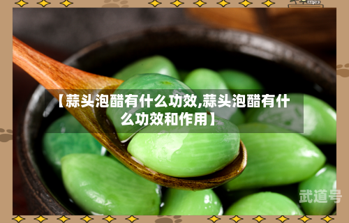 【蒜头泡醋有什么功效,蒜头泡醋有什么功效和作用】