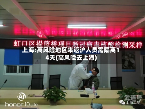 上海:高风险地区来返沪人员需隔离14天(高风险去上海)