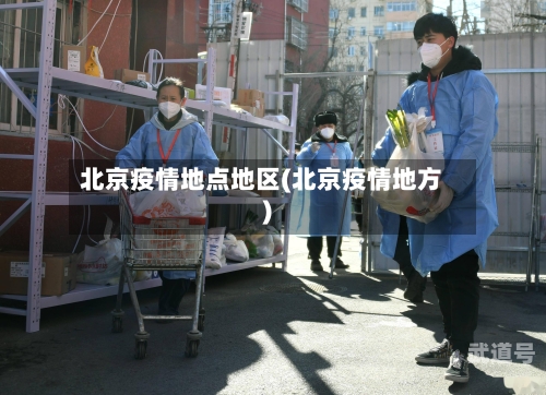 北京疫情地点地区(北京疫情地方)