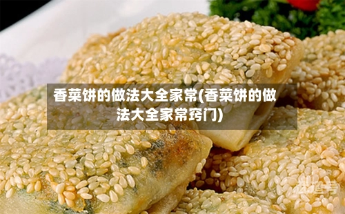 香菜饼的做法大全家常(香菜饼的做法大全家常窍门)