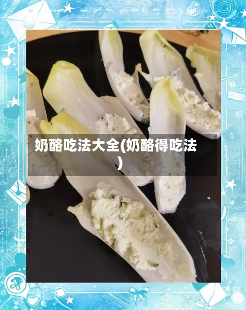 奶酪吃法大全(奶酪得吃法)