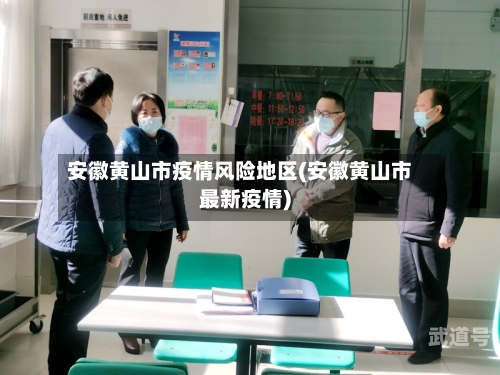 安徽黄山市疫情风险地区(安徽黄山市最新疫情)