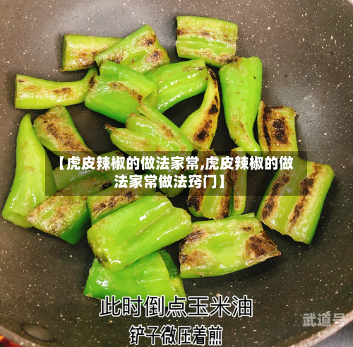【虎皮辣椒的做法家常,虎皮辣椒的做法家常做法窍门】