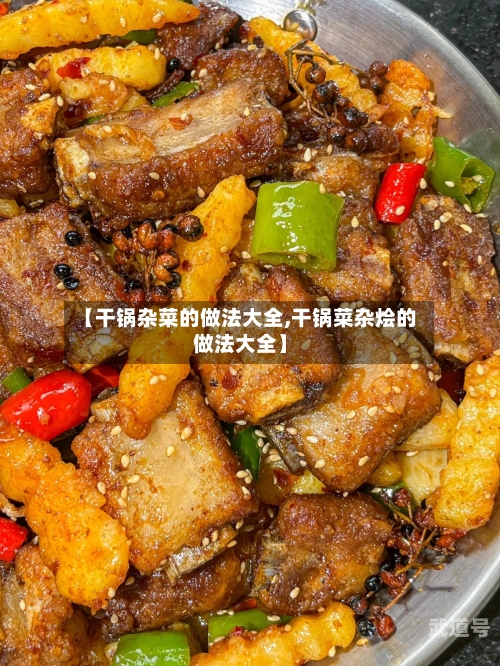 【干锅杂菜的做法大全,干锅菜杂烩的做法大全】