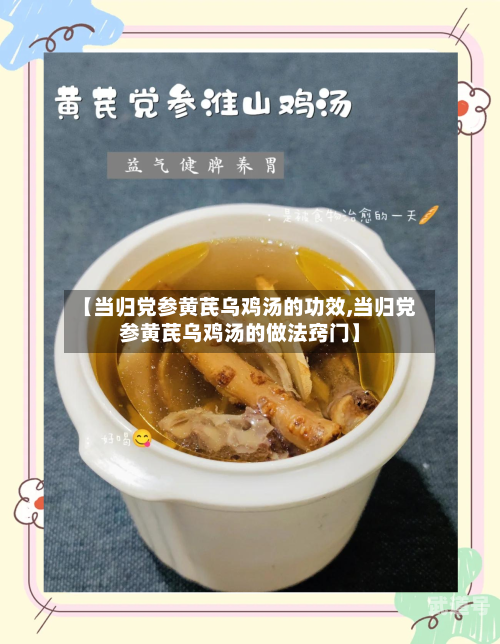 【当归党参黄芪乌鸡汤的功效,当归党参黄芪乌鸡汤的做法窍门】