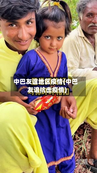 中巴友谊地区疫情(中巴友谊抗击疫情)