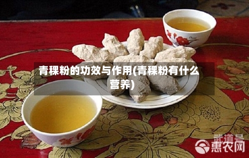 青稞粉的功效与作用(青稞粉有什么营养)