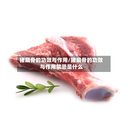 猪扇骨的功效与作用/猪扇骨的功效与作用禁忌是什么