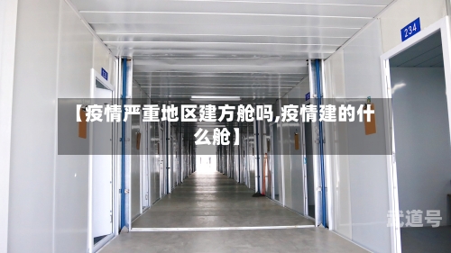 【疫情严重地区建方舱吗,疫情建的什么舱】