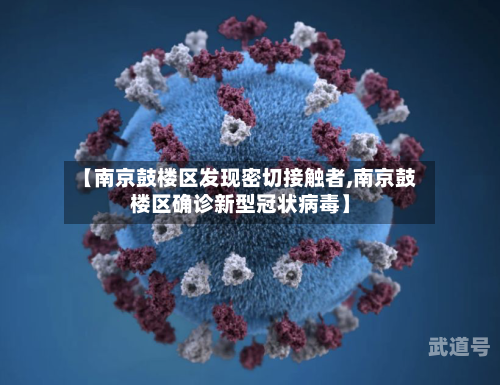 【南京鼓楼区发现密切接触者,南京鼓楼区确诊新型冠状病毒】