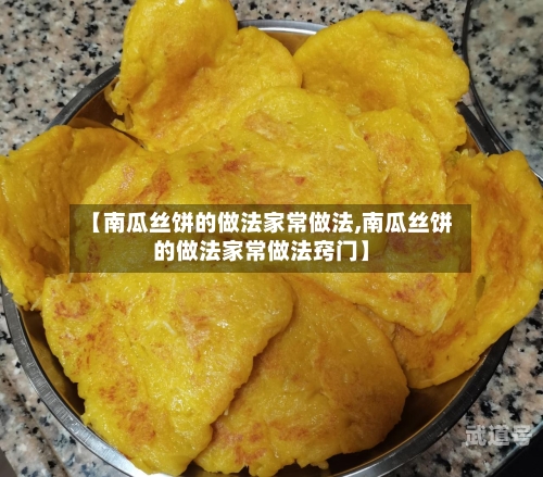 【南瓜丝饼的做法家常做法,南瓜丝饼的做法家常做法窍门】