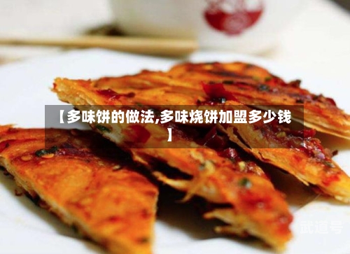 【多味饼的做法,多味烧饼加盟多少钱】