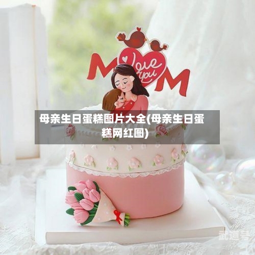母亲生日蛋糕图片大全(母亲生日蛋糕网红图)