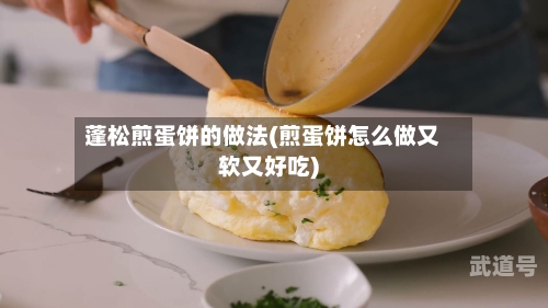 蓬松煎蛋饼的做法(煎蛋饼怎么做又软又好吃)