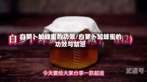 白萝卜加蜂蜜的功效/白萝卜加蜂蜜的功效与禁忌