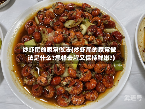 炒虾尾的家常做法(炒虾尾的家常做法是什么?怎样去腥又保持鲜嫩?)