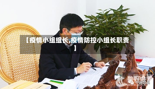 【疫情小组组长,疫情防控小组长职责】