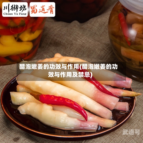 醋泡嫩姜的功效与作用(醋泡嫩姜的功效与作用及禁忌)