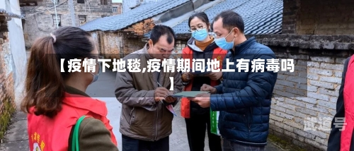 【疫情下地毯,疫情期间地上有病毒吗】