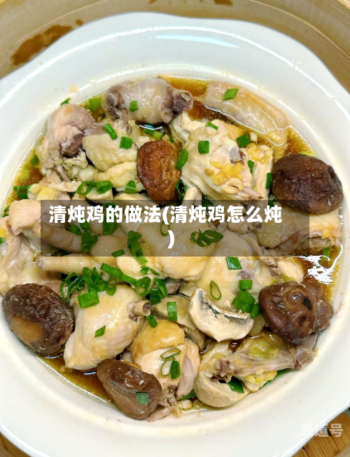 清炖鸡的做法(清炖鸡怎么炖)