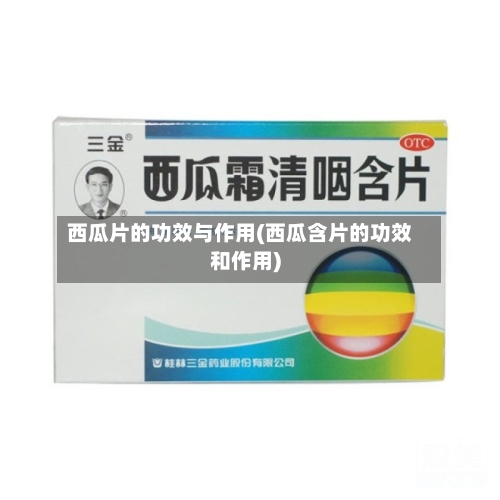 西瓜片的功效与作用(西瓜含片的功效和作用)-第3张图片