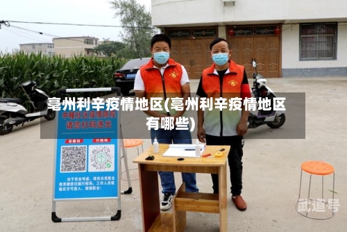 亳州利辛疫情地区(亳州利辛疫情地区有哪些)