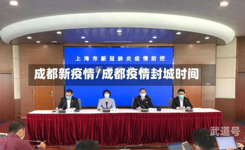 成都新疫情/成都疫情封城时间