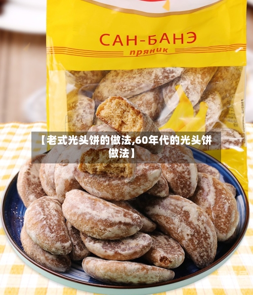 【老式光头饼的做法,60年代的光头饼做法】