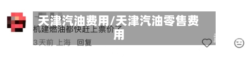 天津汽油费用/天津汽油零售费用