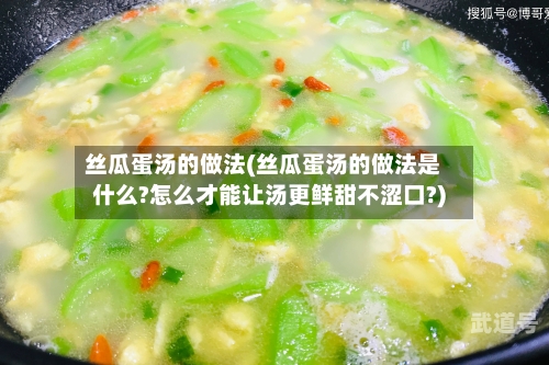 丝瓜蛋汤的做法(丝瓜蛋汤的做法是什么?怎么才能让汤更鲜甜不涩口?)-第3张图片