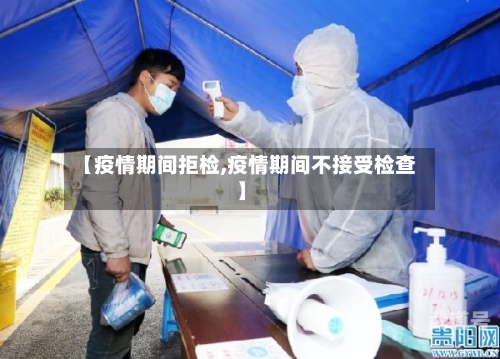 【疫情期间拒检,疫情期间不接受检查】-第3张图片
