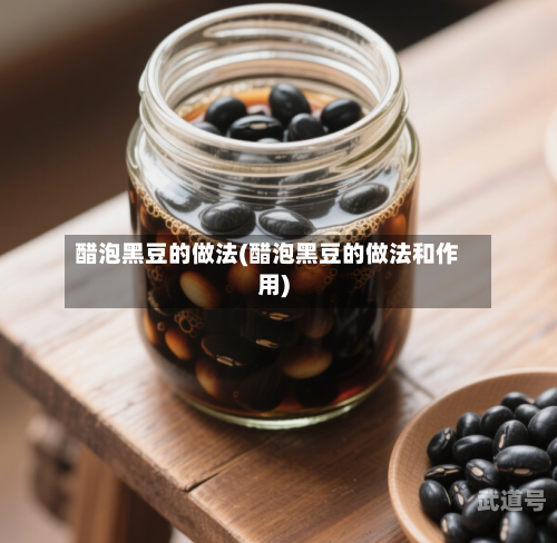 醋泡黑豆的做法(醋泡黑豆的做法和作用)