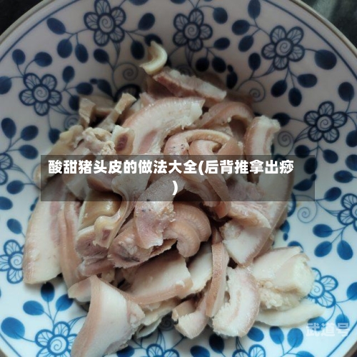 酸甜猪头皮的做法大全(后背推拿出痧)