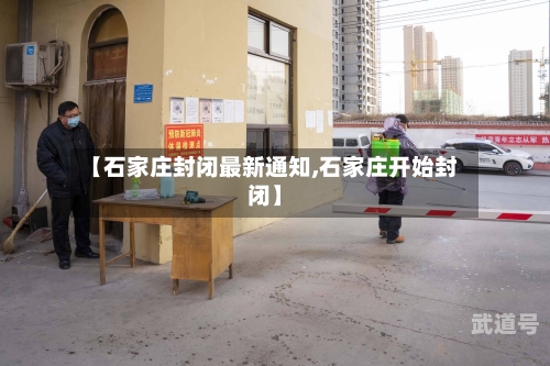 【石家庄封闭最新通知,石家庄开始封闭】