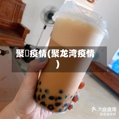 聚歺疫情(聚龙湾疫情)