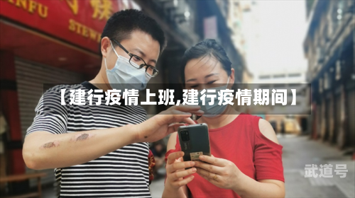 【建行疫情上班,建行疫情期间】
