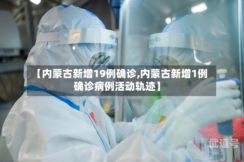 【内蒙古新增19例确诊,内蒙古新增1例确诊病例活动轨迹】