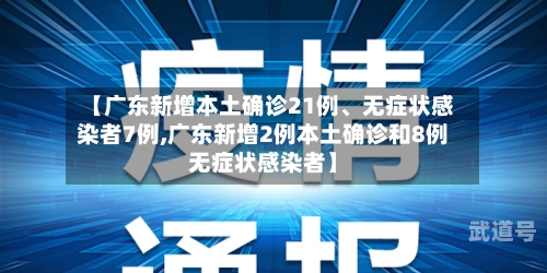 【广东新增本土确诊21例、无症状感染者7例,广东新增2例本土确诊和8例无症状感染者】