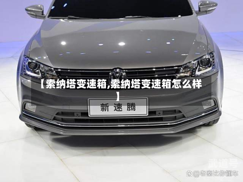 【索纳塔变速箱,索纳塔变速箱怎么样】