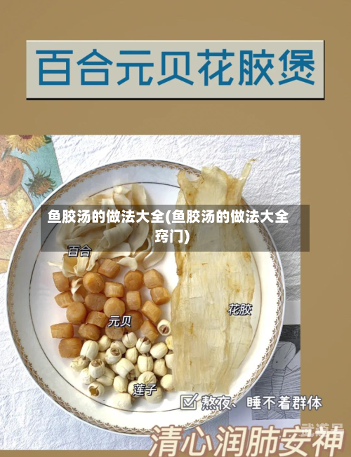鱼胶汤的做法大全(鱼胶汤的做法大全窍门)
