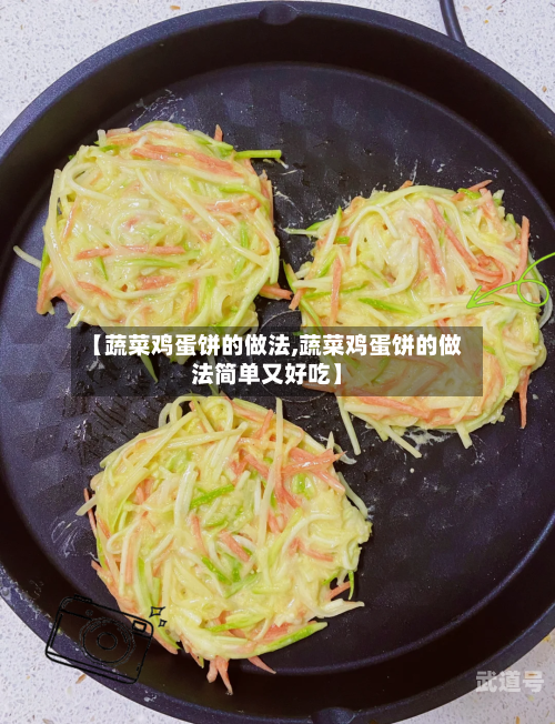 【蔬菜鸡蛋饼的做法,蔬菜鸡蛋饼的做法简单又好吃】