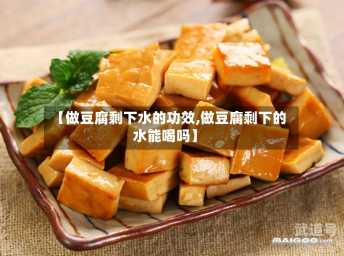 【做豆腐剩下水的功效,做豆腐剩下的水能喝吗】