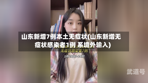山东新增7例本土无症状(山东新增无症状感染者1例 系境外输入)