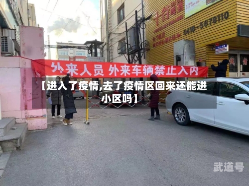 【进入了疫情,去了疫情区回来还能进小区吗】