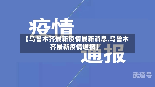 【乌鲁木齐最新疫情最新消息,乌鲁木齐最新疫情通报】