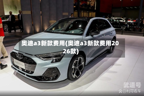 奥迪a3新款费用(奥迪a3新款费用2026款)