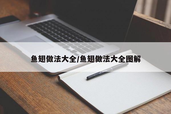 鱼翅做法大全/鱼翅做法大全图解