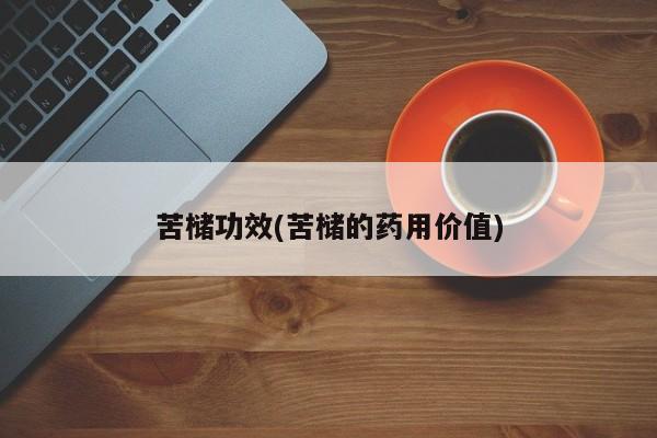 苦槠功效(苦槠的药用价值)