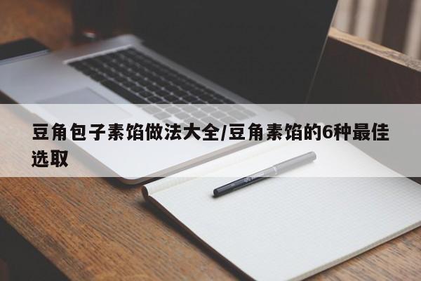 豆角包子素馅做法大全/豆角素馅的6种最佳选取