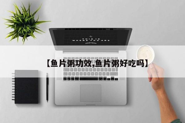 【鱼片粥功效,鱼片粥好吃吗】